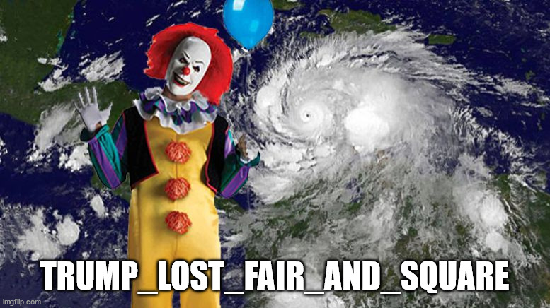 Clownicane | TRUMP_LOST_FAIR_AND_SQUARE | image tagged in clownicane | made w/ Imgflip meme maker