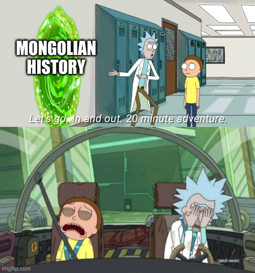 Mongols | MONGOLIAN HISTORY | image tagged in 20 minute adventure rick morty | made w/ Imgflip meme maker