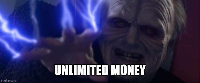 Unlimited Power Palpatine | UNLIMITED MONEY | image tagged in unlimited power palpatine | made w/ Imgflip meme maker