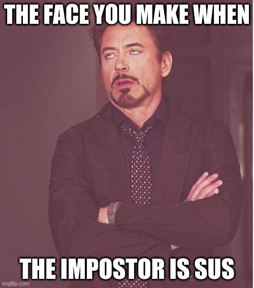 Face You Make Robert Downey Jr | THE FACE YOU MAKE WHEN; THE IMPOSTOR IS SUS | image tagged in memes,face you make robert downey jr | made w/ Imgflip meme maker