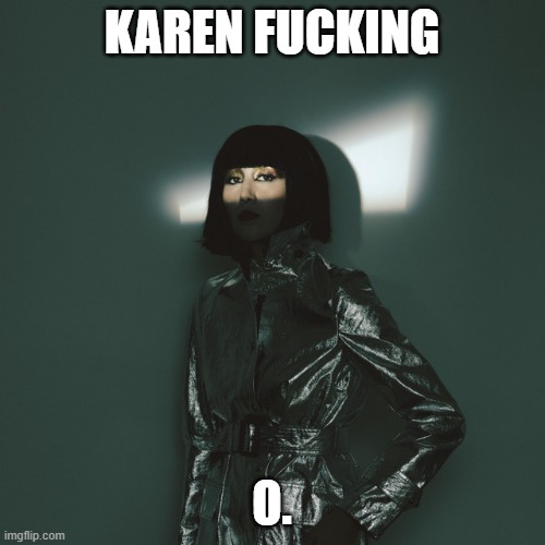 KAREN FUCKING O. | made w/ Imgflip meme maker