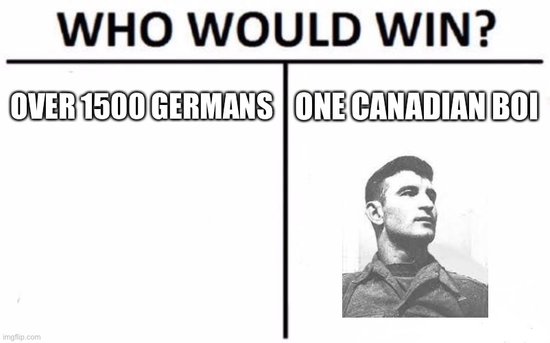 Leo Major | OVER 1500 GERMANS; ONE CANADIAN BOI | image tagged in memes,who would win,ww2 | made w/ Imgflip meme maker