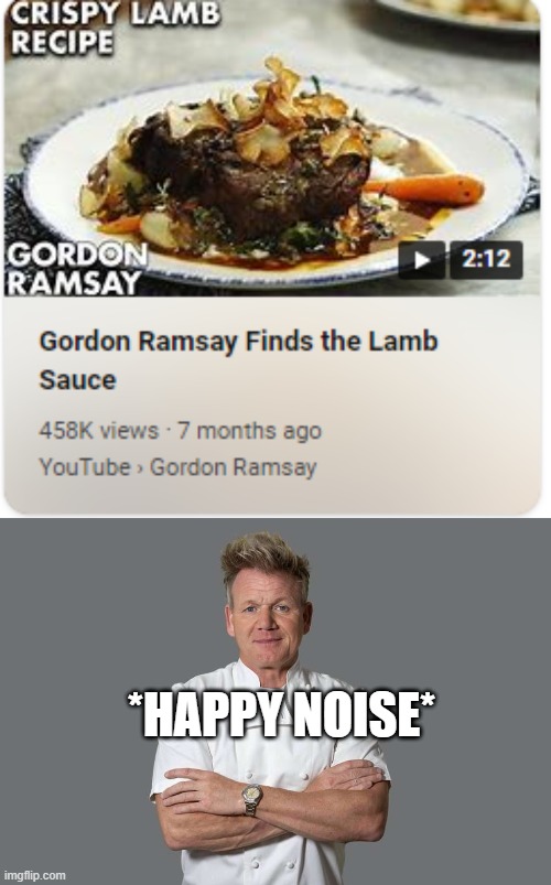 *HAPPY NOISE* | image tagged in gordon ramsey happy | made w/ Imgflip meme maker