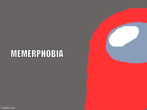 Blank White Template | MEMERPHOBIA | image tagged in blank white template | made w/ Imgflip meme maker