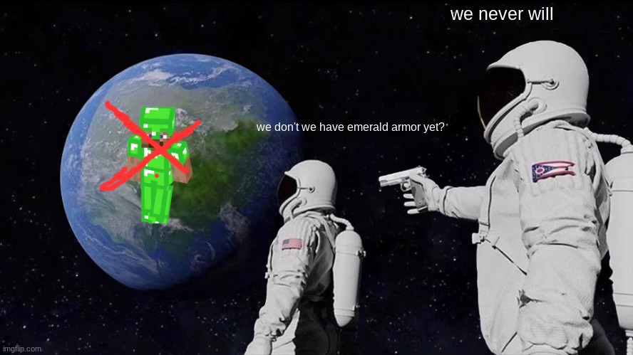 Always Has Been |  we never will; we don't we have emerald armor yet? | image tagged in memes,always has been | made w/ Imgflip meme maker