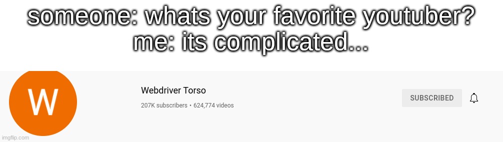 mem | someone: whats your favorite youtuber?
me: its complicated... | made w/ Imgflip meme maker
