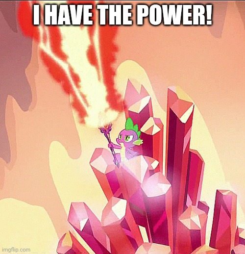 I HAVE THE POWER! | image tagged in my little pony,spike | made w/ Imgflip meme maker