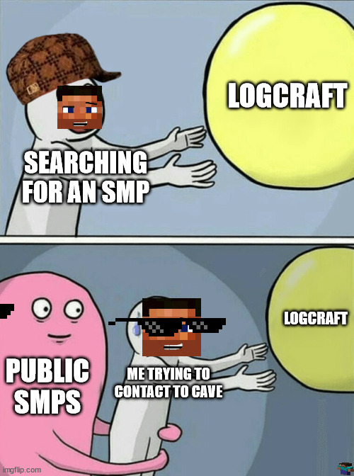 Running Away Balloon Meme | LOGCRAFT; SEARCHING FOR AN SMP; LOGCRAFT; PUBLIC SMPS; ME TRYING TO CONTACT TO CAVE | image tagged in memes,running away balloon | made w/ Imgflip meme maker