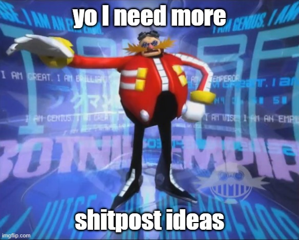 robotnik need some cursed stuff
( note: why did you make the image nsfw? ) | yo I need more; shitpost ideas | image tagged in eggman's announcement | made w/ Imgflip meme maker