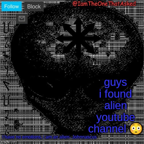 real | guys i found alien youtube channel 😳 | image tagged in johnnascus temp | made w/ Imgflip meme maker