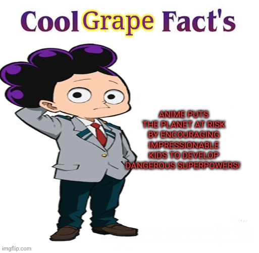 Mineta the no-anime grape | Grape; ANIME PUTS THE PLANET AT RISK BY ENCOURAGING IMPRESSIONABLE KIDS TO DEVELOP DANGEROUS SUPERPOWERS! | image tagged in mineta,no anime,grape,cool facts,anime killed my family | made w/ Imgflip meme maker