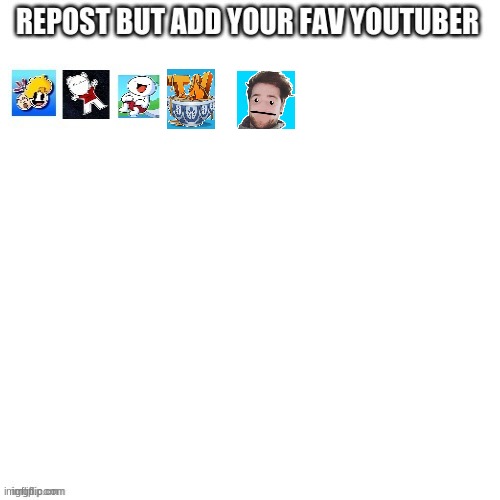 Add youtubers | image tagged in reposts,youtube | made w/ Imgflip meme maker