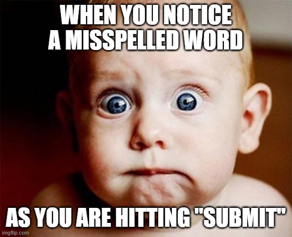 Misspelled | WHEN YOU NOTICE A MISSPELLED WORD; AS YOU ARE HITTING "SUBMIT" | image tagged in oops | made w/ Imgflip meme maker
