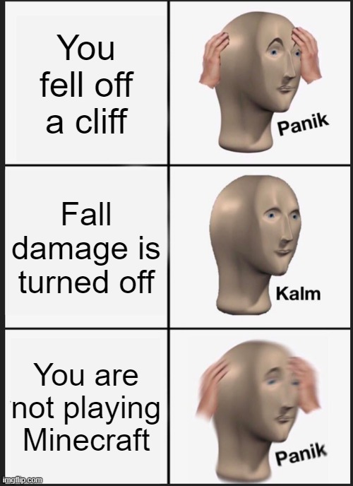 Panik Kalm Panik | You fell off a cliff; Fall damage is turned off; You are not playing Minecraft | image tagged in memes,panik kalm panik | made w/ Imgflip meme maker