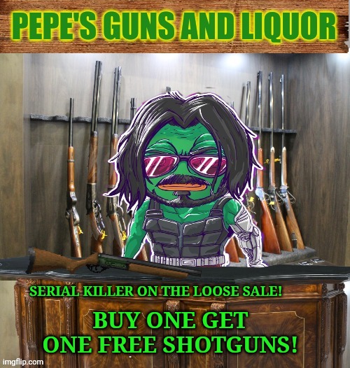 Get em while they're cheap! | SERIAL KILLER ON THE LOOSE SALE! BUY ONE GET ONE FREE SHOTGUNS! | image tagged in pepe's guns and liquor,guns,liquor,shotgun,pepe the frog | made w/ Imgflip meme maker