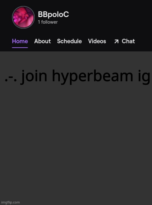 i dont have a link.-. | .-. join hyperbeam ig | image tagged in twitch template | made w/ Imgflip meme maker