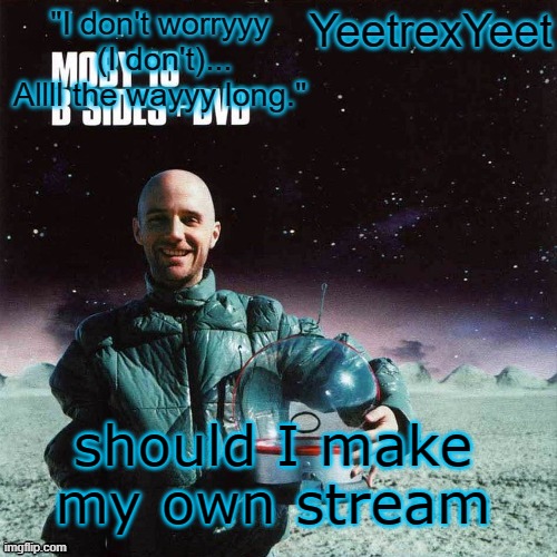 Moby 4.0 | should I make my own stream | image tagged in moby 4 0 | made w/ Imgflip meme maker