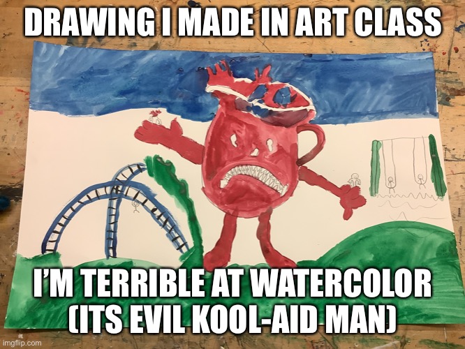 1 upvote = +1 art skills | DRAWING I MADE IN ART CLASS; I’M TERRIBLE AT WATERCOLOR (ITS EVIL KOOL-AID MAN) | image tagged in not good,art | made w/ Imgflip meme maker