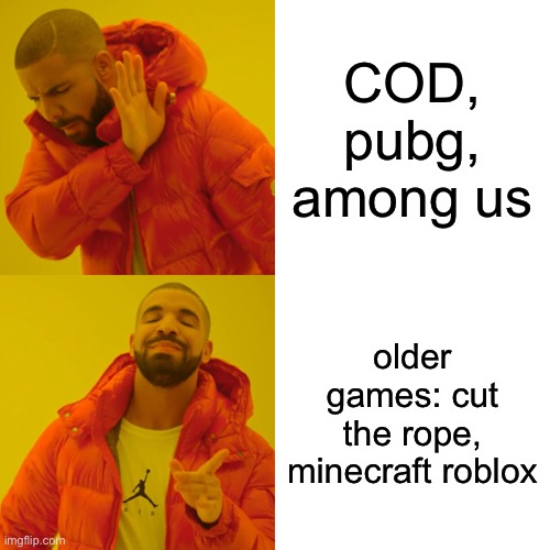 true? |  COD, pubg, among us; older games: cut the rope, minecraft roblox | image tagged in memes,drake hotline bling,gaming,cod,minecraft,roblox | made w/ Imgflip meme maker