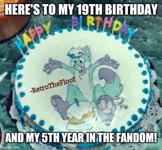 Cheers! <3 (tbh I'd LOVE to have this as my birthday cake ngl- it looks so good!) | HERE'S TO MY 19TH BIRTHDAY; -RetroTheFloof; AND MY 5TH YEAR IN THE FANDOM! | image tagged in furry,birthday,pride,celebration,cake,fandom | made w/ Imgflip meme maker
