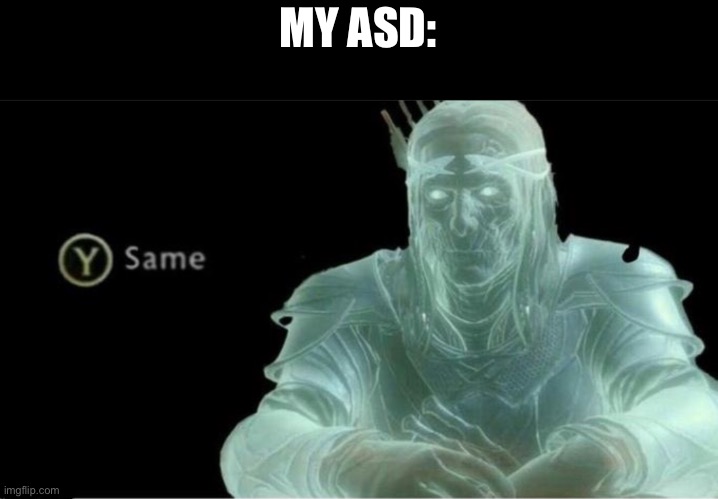 Y same better | MY ASD: | image tagged in y same better | made w/ Imgflip meme maker