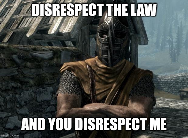 Skyrim guards be like | DISRESPECT THE LAW AND YOU DISRESPECT ME | image tagged in skyrim guards be like | made w/ Imgflip meme maker