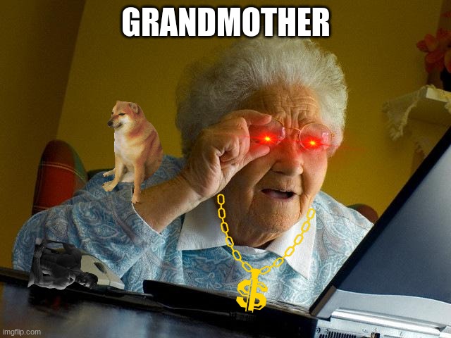 grandma | GRANDMOTHER | image tagged in memes,grandma finds the internet,meme man,grandma | made w/ Imgflip meme maker