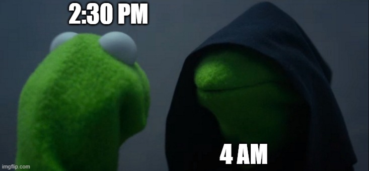 The Time You Start And Finish Work | 2:30 PM; 4 AM | image tagged in memes,evil kermit,work sucks | made w/ Imgflip meme maker