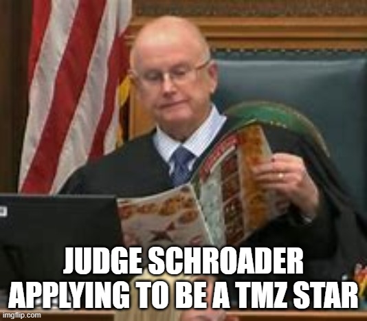 JUDGE SCHROADER APPLYING TO BE A TMZ STAR | image tagged in judge,trial,murder,mass shooting,breaking news | made w/ Imgflip meme maker