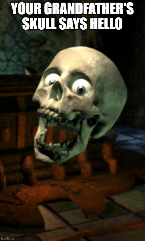 torment | YOUR GRANDFATHER'S SKULL SAYS HELLO | image tagged in torment | made w/ Imgflip meme maker