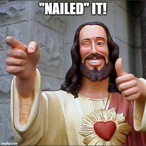 Buddy Christ Meme | "NAILED" IT! | image tagged in memes,buddy christ | made w/ Imgflip meme maker