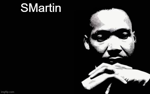 SMartin | SMartin | image tagged in martin luther king jr,funny | made w/ Imgflip meme maker
