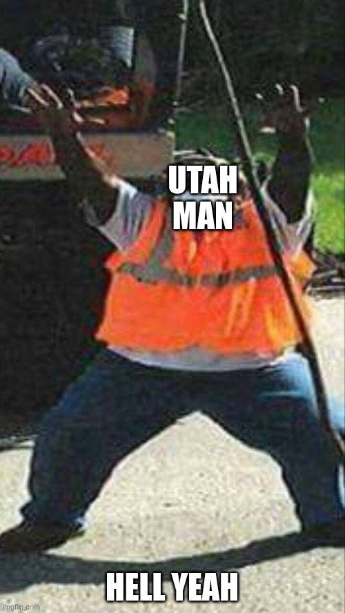 Hell yah  | UTAH MAN HELL YEAH | image tagged in hell yah | made w/ Imgflip meme maker