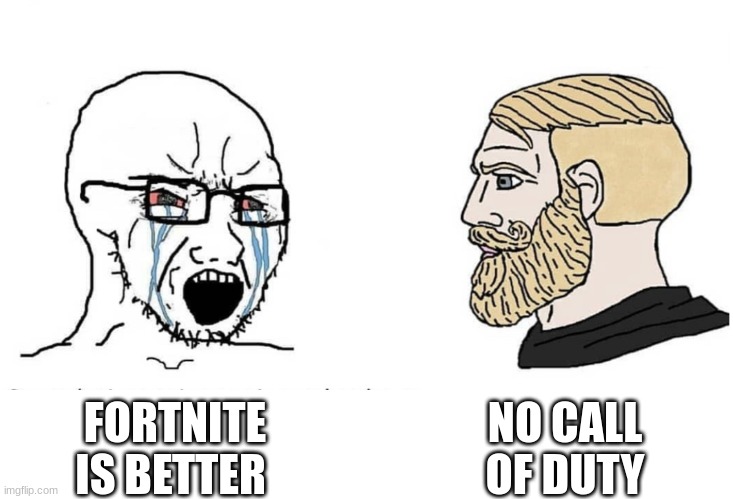 cod is better |  NO CALL OF DUTY; FORTNITE IS BETTER | image tagged in soyboy vs yes chad | made w/ Imgflip meme maker