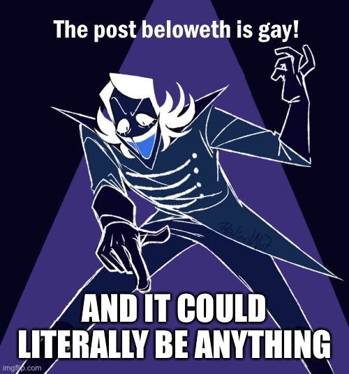 Trolling the dude below me ? | AND IT COULD LITERALLY BE ANYTHING | image tagged in the post beloweth is gay | made w/ Imgflip meme maker