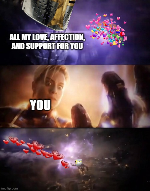 *boom* | ALL MY LOVE, AFFECTION, AND SUPPORT FOR YOU; YOU | image tagged in thanos vs captain marvel,crusader,wholesome | made w/ Imgflip meme maker