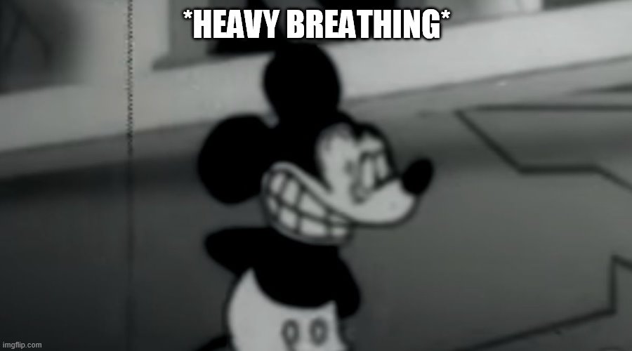 Suicide Mouse | *HEAVY BREATHING* | image tagged in suicide mouse | made w/ Imgflip meme maker