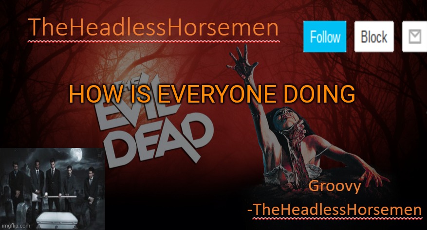 TheHeadlesshorsem template v4 | HOW IS EVERYONE DOING | image tagged in theheadlesshorsem template v4 | made w/ Imgflip meme maker