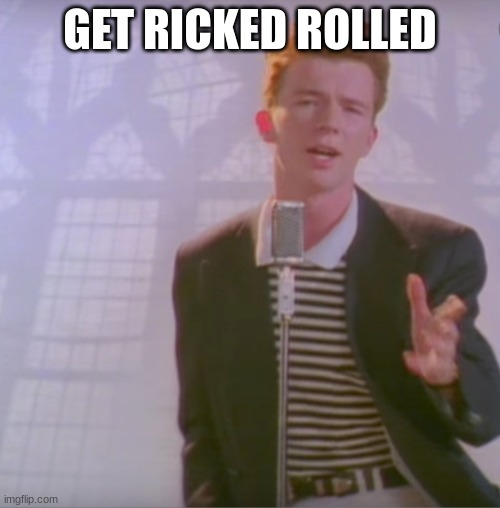 Rick astly | GET RICKED ROLLED | image tagged in rick astly | made w/ Imgflip meme maker