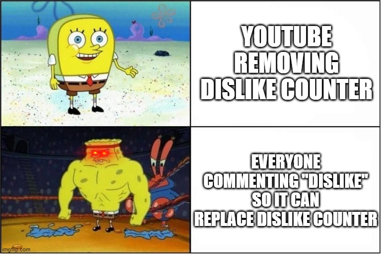 Youtube will never remove comment texted dislike | YOUTUBE REMOVING DISLIKE COUNTER; EVERYONE COMMENTING "DISLIKE" SO IT CAN REPLACE DISLIKE COUNTER | image tagged in weak vs strong spongebob,youtube | made w/ Imgflip meme maker