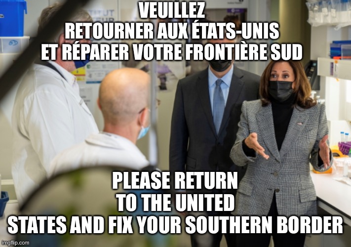 Francaise message to Madame Harris! | VEUILLEZ RETOURNER AUX ÉTATS-UNIS ET RÉPARER VOTRE FRONTIÈRE SUD; PLEASE RETURN TO THE UNITED STATES AND FIX YOUR SOUTHERN BORDER | image tagged in political meme,kamala harris speaks french,kamala harris,kamala harris southern border | made w/ Imgflip meme maker