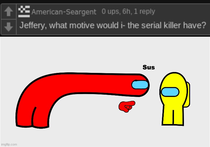 he is the serial killer | image tagged in among us sus | made w/ Imgflip meme maker