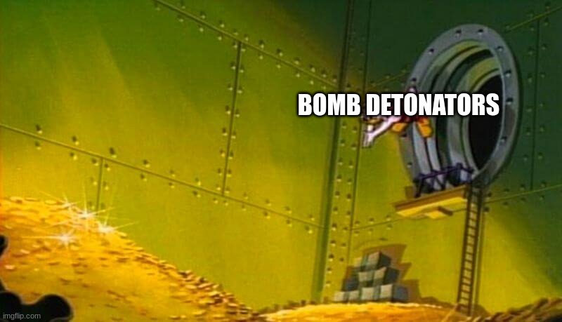 Scrooge McDuck dives into gold coins | BOMB DETONATORS | image tagged in scrooge mcduck dives into gold coins | made w/ Imgflip meme maker