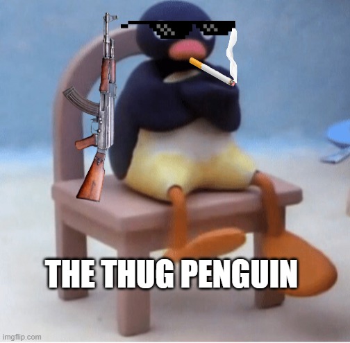 the thug penguin | THE THUG PENGUIN | image tagged in angry penguin | made w/ Imgflip meme maker