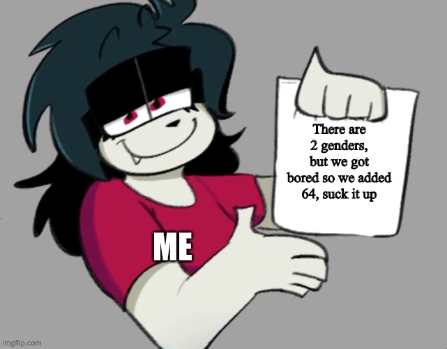 #YouCanCryAboutIt | There are 2 genders, but we got bored so we added 64, suck it up; ME | image tagged in atsuover you're valid | made w/ Imgflip meme maker
