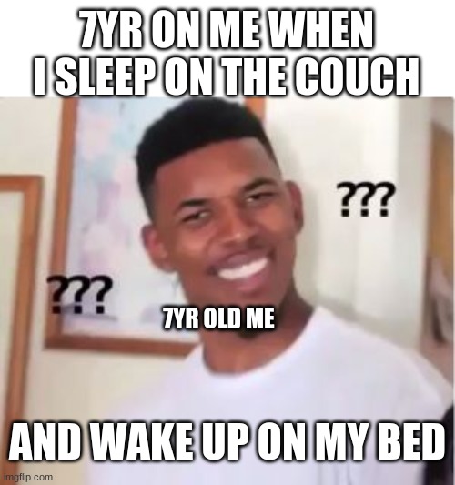 confused me | 7YR ON ME WHEN I SLEEP ON THE COUCH; 7YR OLD ME; AND WAKE UP ON MY BED | image tagged in nick young | made w/ Imgflip meme maker
