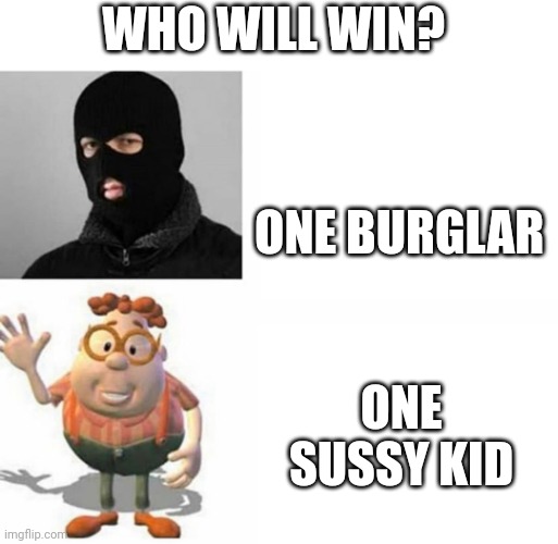 Robber | WHO WILL WIN? ONE BURGLAR; ONE SUSSY KID | image tagged in robber | made w/ Imgflip meme maker