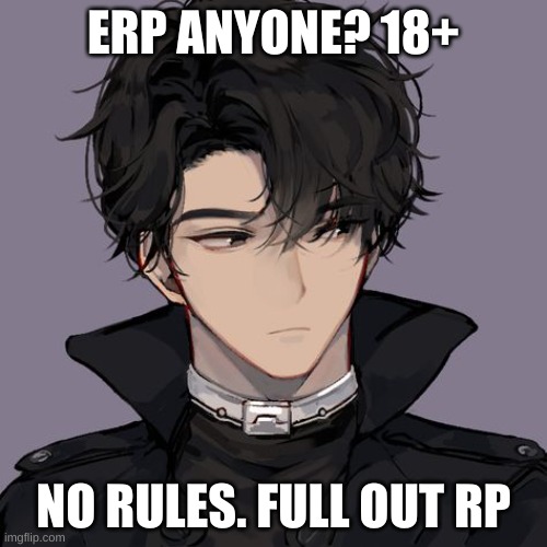 I'm super bored. Anyone up for it? | ERP ANYONE? 18+; NO RULES. FULL OUT RP | image tagged in nsfw | made w/ Imgflip meme maker