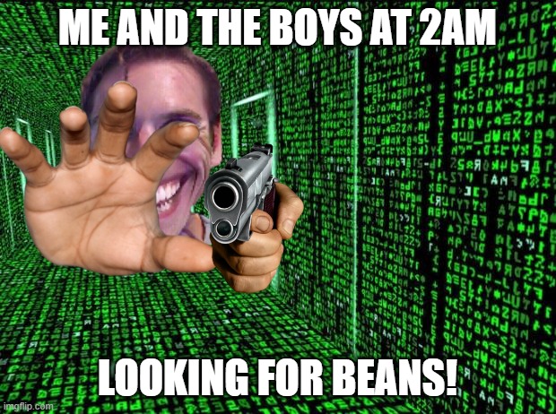 Matrix hallway code | ME AND THE BOYS AT 2AM; LOOKING FOR BEANS! | image tagged in matrix hallway code | made w/ Imgflip meme maker