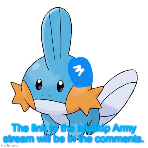 Mudkip Army | The link to the Mudkip Army stream will be in the comments. | image tagged in mudkip army | made w/ Imgflip meme maker